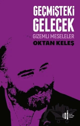 Geçmişteki Gelecek – Oktan Keleş – İlgi Kültür Sanat Yayınları kitap kapağı