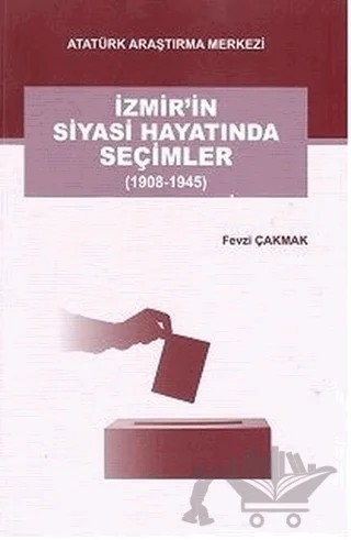 İzmir'in Siyasi Hayatında Seçimler (1908-1945) – Fevzi Çakmak – Atatürk Araştırma Merkezi kitap kapağı