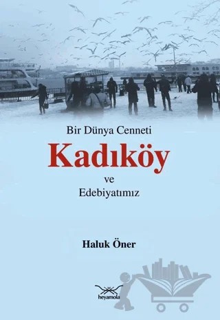 Bir Dünya Cenneti Kadıköy ve Edebiyatımız – Haluk Öner – Heyamola Yayınları kitap kapağı