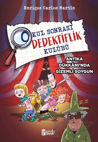 Okul Sonrası Dedektiflik Kulübü – Antika Dükkanında Gizemli Soygun – Enrique Carlos Martîn – Parola Çocuk kitap kapağı