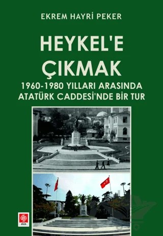 Heykel'e Çıkmak - 1960-1980 Yılları Arasında Atatürk Caddesi'nde Bir Tur – Ekrem Hayri Peker – Ekin Basım Yayın kitap kapağı