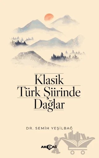 Klasik Türk Şiirinde Dağlar – Semih Yeşilbağ – Akçağ Yayınları kitap kapağı