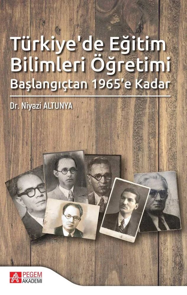 Türkiye’de Eğitim Bilimleri Öğretimi Başlangıçtan 1965’e Kadar – Niyazi Altunya – Pegem Akademi Yayıncılık kitap kapağı
