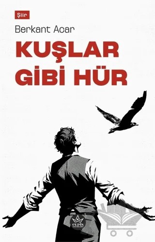 Kuşlar Gibi Hür – Berkant Acar – Elpis Yayınları kitap kapağı