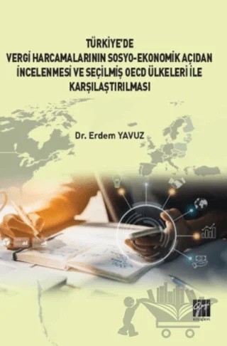 Türkiye' de Vergi Harcamalarının Sosyo-Ekonomik Açıdan İncelenmesi ve Seçilmiş OECD Ülkeleri İle Karşılaştırılması – Erdem Yavuz – Gazi Kitabevi kitap kapağı