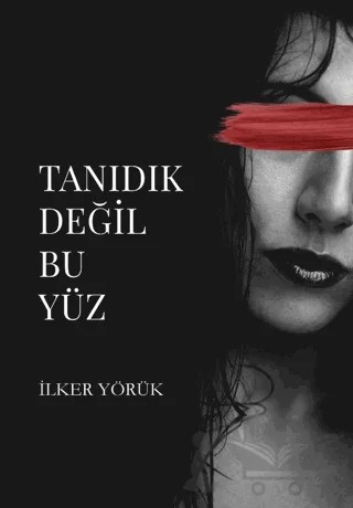 Tanıdık Değil Bu Yüz – İlker Yörük – Odessa Yayınevi kitap kapağı