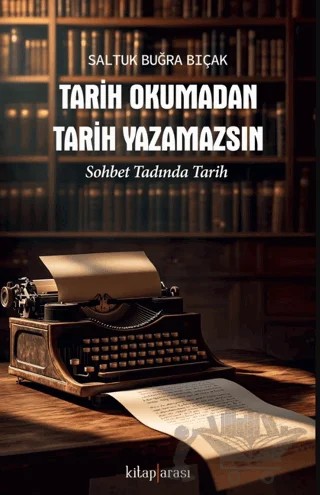 Tarih Okumadan Tarih Yazamazsın – Saltuk Buğra Bıçak – Kitap Arası kitap kapağı