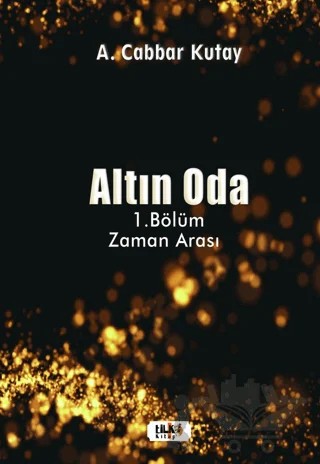 Altın Oda - 1.Bölüm Zaman Arası – A. Cabbar Kutay – Tilki Kitap kitap kapağı