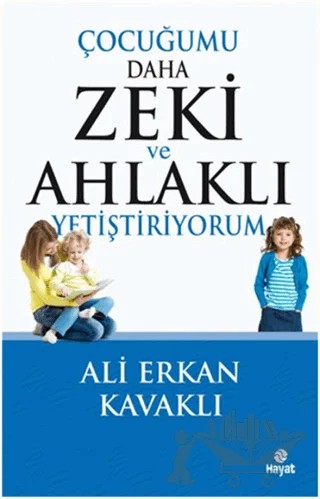 Çocuğumu Daha Zeki ve Ahlaklı Yetiştiriyorum – Ali Erkan Kavaklı – Hayat Yayınları kitap kapağı