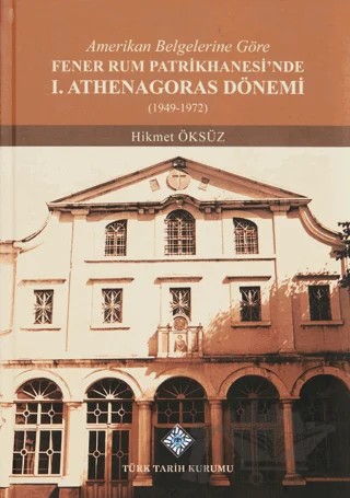 Amerikan Belgelerine Göre Fener Rum Patrikhanesi'nde 1. Athenagoras Dönemi (1949-1972) – Hikmet Öksüz – Türk Tarih Kurumu Yayınları kitap kapağı