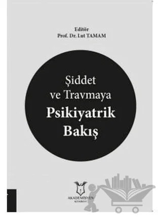 Şiddet ve Travmaya Psikiyatrik Bakış – Lut Tamam – Akademisyen Kitabevi kitap kapağı