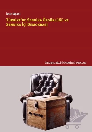 Türkiye'de Sendika Özgürlüğü ve Sendika İçi Demokrasi – İmre Sipahi – İstanbul Bilgi Üniversitesi Yayınları kitap kapağı