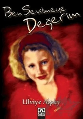 Ben Sevilmeye Değerim – Ulviye Alpay – Altın Kitaplar kitap kapağı