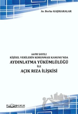 6698 Sayılı Kişisel Verilerin Korunması Kanunu'nda Aydınlatma Yükümlülüğü ile Açık Rıza İlişkisi – Berke Kaşıkaralar – Platon Hukuk kitap kapağı
