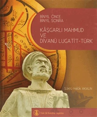 Binyıl Önce Binyıl Sonra Kaşgarlı Mahmud ve Divanü Lugati’t-Türk – Şükrü Halûk Akalın – Türk Dil Kurumu Yayınları kitap kapağı