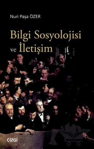 Bilgi Sosyolojisi ve İletişim – Nuri Paşa Özer – Çizgi Kitabevi Yayınları kitap kapağı