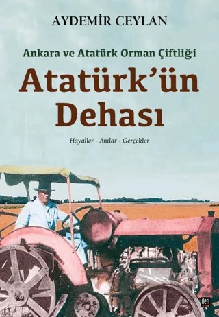 Ankara ve Atatürk Orman Çiftliği: Atatürk'ün Dehası – Aydemir Ceylan – İleri Yayınları kitap kapağı