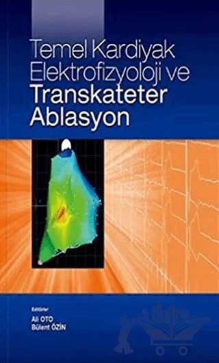 Temel Kardiyak Elektrofizyoloji ve Transkateter Ablasyon – Ali Oto, Bülent Özin – Palme Yayıncılık kitap kapağı
