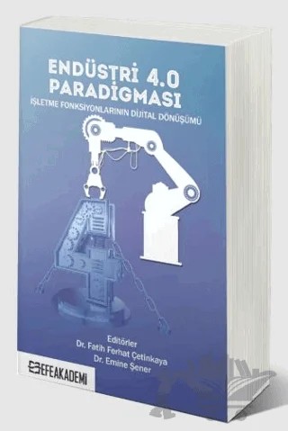Endüstri 4.0 Paradigması: İşletme Fonksiyonlarının Dijital Dönüşümü – Emine Şener, Fatih Ferhat Çetinkaya – Efe Akademi Yayınları kitap kapağı
