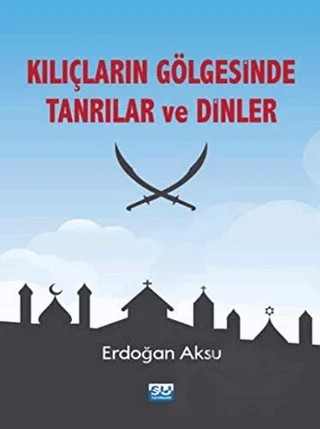 Kılıçların Gölgesinde Tanrılar ve Dinler – Erdoğan Aksu – Su Yayınevi kitap kapağı