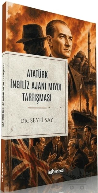 Atatürk İngiliz Ajanı Mıydı Tartışması – Seyfi Say – İslâmbol Yayınları kitap kapağı
