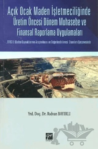 Açık Ocak Maden İşletmeciliğinde Üretim Öncesi Dönem Muhasebe ve Finansal Raporlama Uygulamaları – Rıdvan Bayırlı – Gazi Kitabevi kitap kapağı