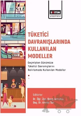 Tüketici Davranışlarında Kullanılan Modeller – İlknur Ayar, Hatice Bahçe, Şerife Salman, Ertuğrul Bay, Umut Çiçek, Kudret Armağan, Canan Armağan, Cemal Gümüş, Ezgi Demir, Hilal Saadet Aktepe, Zeynep Candemir, Sinan Şekeroğlu, Ufuk Karadavut, Seda Arslan, Canan Yılmaz Uz – Eğitim Yayınevi - Bilimsel Eserler kitap kapağı