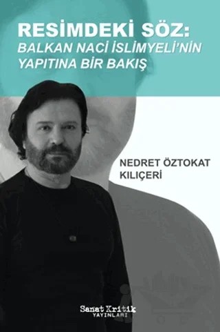 Resimdeki Söz: Balkan Naci İslimyeli'nin Yapıtına Bir Bakış – Nedret Öztokat Kılıçeri – Sanat Kritik Yayınları kitap kapağı