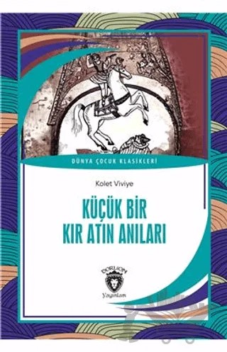 Küçük Bir Kır Atın Anıları Dünya Çocuk Klasikleri (7-12Yaş) – Kolet Viviye – Dorlion Yayınları kitap kapağı