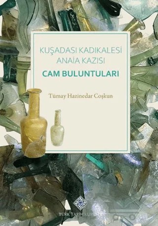 Kuşadası Kadıkalesi Anaia Kazısı Cam Buluntuları – Tümay Hazinedar Çoşkun – Türk Tarih Kurumu Yayınları kitap kapağı