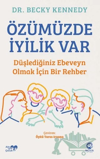 Özümüzde İyilik Var: Düşlediğiniz Ebeveyn Olmak İçin Bir Rehber – Becky Kennedy – Nova Kitap kitap kapağı