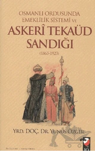 Osmanlı Ordusunda Emeklilik Sistemi ve Askeri Tekaüd Sandığı (1865-1923) – Yunus Özger – IQ Kültür Sanat Yayıncılık kitap kapağı