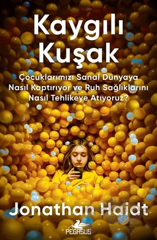 Kaygılı Kuşak: Çocuklarımızı Sanal Dünyaya Nasıl Kaptırıyor ve Ruh Sağlıklarını Nasıl Tehlikeye Atıyoruz? – Jonathan Haidt – Pegasus Yayınları kitap kapağı