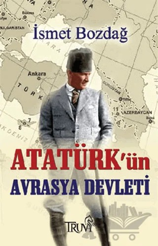Atatürk’ün Avrasya Devleti – İsmet Bozdağ – Truva Yayınları kitap kapağı