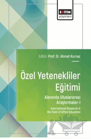 Özel Yetenekliler Eğitimi Alanında Uluslararası Araştırmalar - I – Ahmet Kurnaz, Kübra Öngenli, Afra Selcen Taşdelen, Fatih Pala, Seda Oskay Yirmibeşoğlu, Sinan Yirmibeşoğlu, Feride Acar, Zeynep Ece Bakır, Şevval Zeynep Keskin – Eğitim Yayınevi - Bilimsel Eserler kitap kapağı
