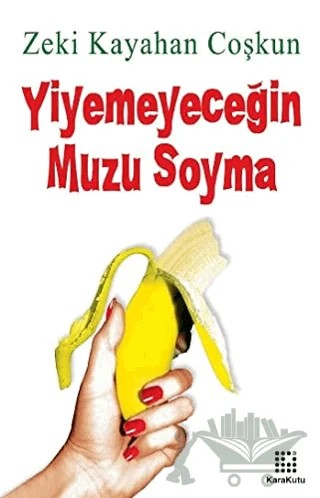 Yiyemeyeceğin Muzu Soyma – Zeki Kayahan Coşkun – Karakutu Yayınları kitap kapağı