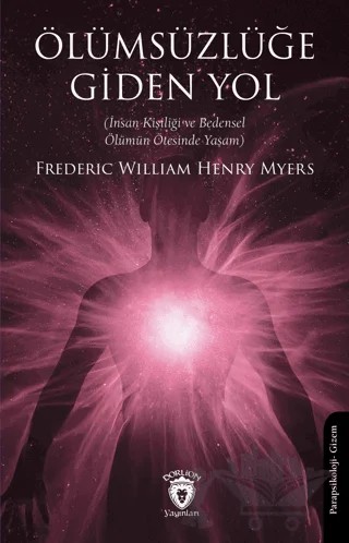 Ölümsüzlüğe Giden Yol (İnsan Kişiliği ve Bedensel Ölümün Ötesinde Yaşam) – Frederic William Henry Myers – Dorlion Yayınları kitap kapağı