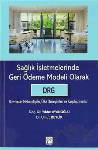 Sağlık İşletmelerinde Geri Ödeme Modeli Olarak DRG – Umut Beylik, Yıldız Ayanoğlu – Gazi Kitabevi kitap kapağı