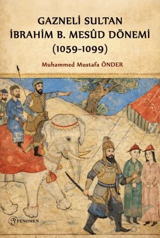 Gazneli Sultan İbrahim B. Mesud Dönemi (1059-1099) – Muhammed Mustafa Önder – Fenomen Yayıncılık kitap kapağı