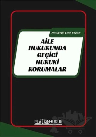 Aile Hukukunda Geçiçi Hukuki Korumalar – Ayşegül Şahin Bayram – Platon Hukuk kitap kapağı