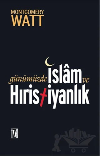 Günümüzde İslam ve Hıristiyanlık – W. Montgomery Watt – İz Yayıncılık kitap kapağı