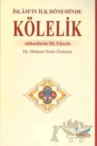 İslam’ın İlk Döneminde Kölelik – Mehmet Nadir Özdemir – Gökkubbe Yayınları kitap kapağı