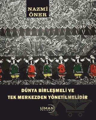 Dünya Birleşmeli ve Tek Merkezden Yönetilmelidir – Nazmi Öner – Liman Yayınevi kitap kapağı