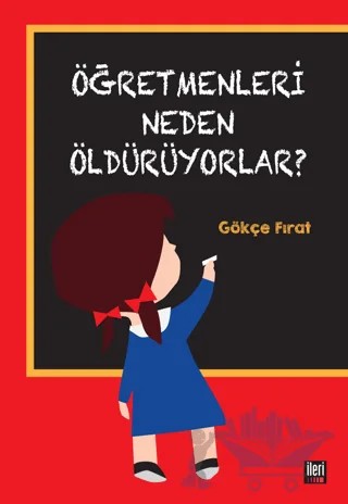 Öğretmenleri Neden Öldürüyorlar? – Gökçe Fırat – İleri Yayınları kitap kapağı