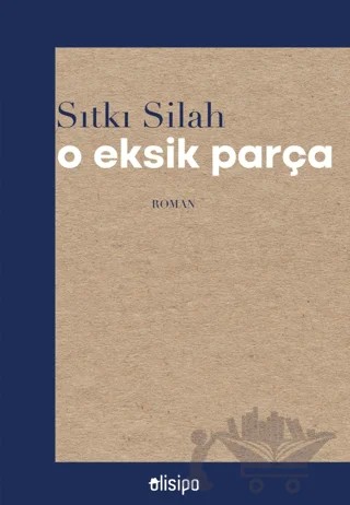 O Eksik Parça – Sıtkı Silah – Olisipo Yayınevi kitap kapağı