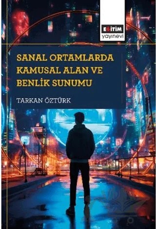 Sanal Ortamlarda Kamusal Alan ve Benlik Sunumu – Tarkan Öztürk – Eğitim Yayınevi - Bilimsel Eserler kitap kapağı