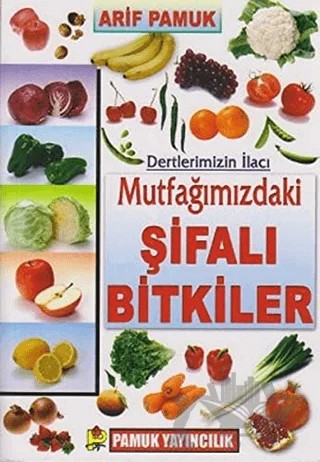Dertlerimizin İlacı Mutfağımızdaki Şifalı Bitkiler (Bitki-023/P21) – Arif Pamuk – Pamuk Yayıncılık kitap kapağı