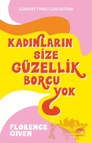 Kadınların Size Güzellik Borcu Yok – Florence Given – Yabancı Yayınları kitap kapağı