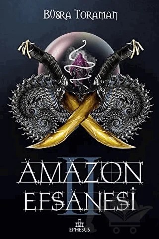 Amazon Efsanesi - İhanet Çarkları – Büşra Toraman – Ephesus Yayınları kitap kapağı