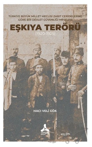 Türkiye Büyük Millet Meclisi Zabıt Ceridelerine Göre Bir Devlet Güvenliği Meselesi: Eşkıya Terörü (1920-1925) – Hacı Veli Gök – Sonçağ Yayınları kitap kapağı